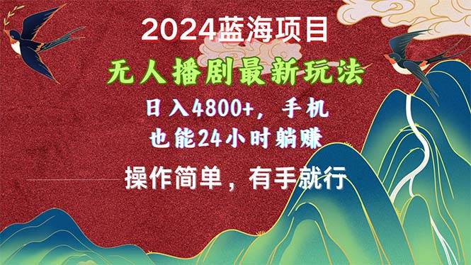 2024蓝海项目，无人播剧最新玩法，日入4800+，手机也能操作简单有手就行-多米网络