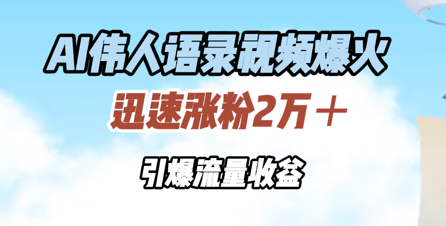 AI伟人语录视频爆火，迅速涨粉2万＋，引爆流量收益-多米网络