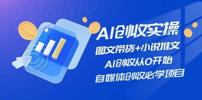 AI创收实操—图文带货+小说推文，AI创收从0开始，自媒体创收必学项目-多米网络