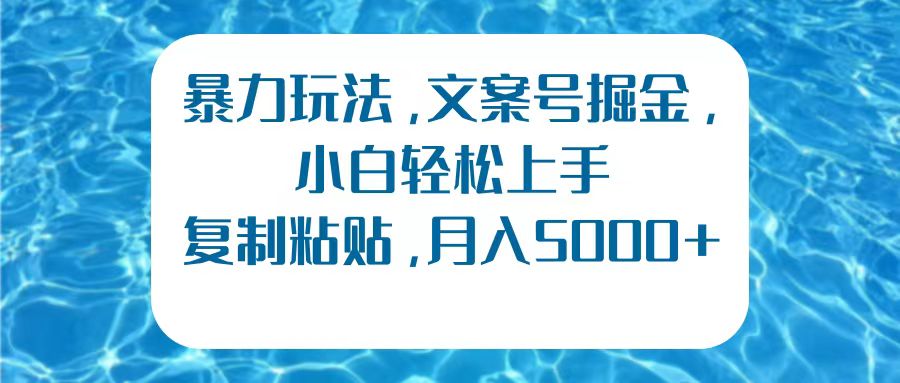 暴力玩法，文案号掘金，小白轻松上手，复制粘贴，月入5000+-多米网络