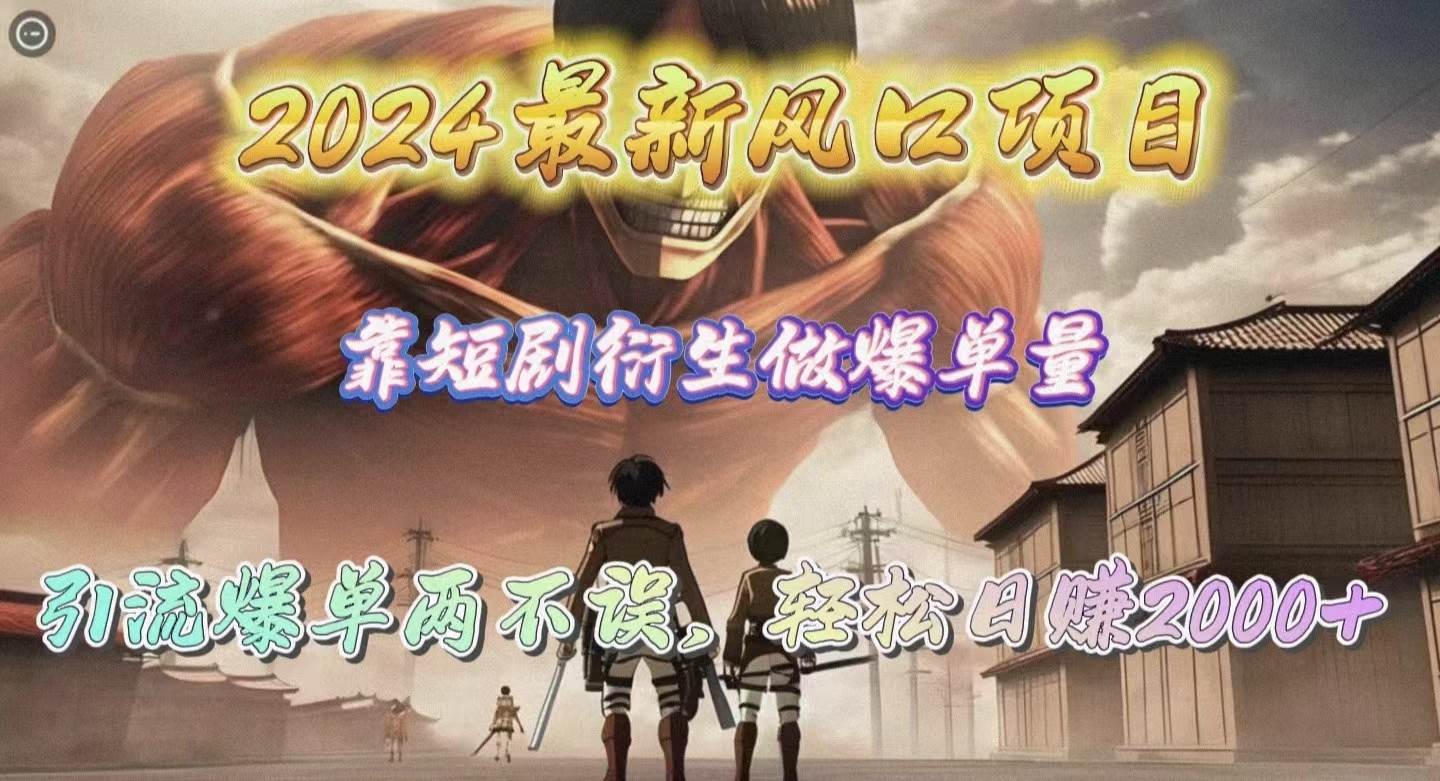 2024最新风口项目，靠短剧衍生做爆单量，引流爆单轻松日赚2000+-多米网络