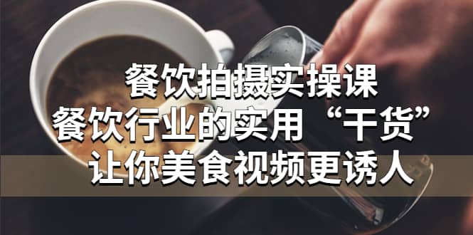 餐饮拍摄实操课：餐饮行业的实用“干货”让你美食视频更诱人-多米网络