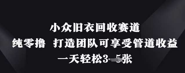 小众旧衣回收赛道，纯零撸 打造团队可享受管道收益，一天轻松3张-米创网