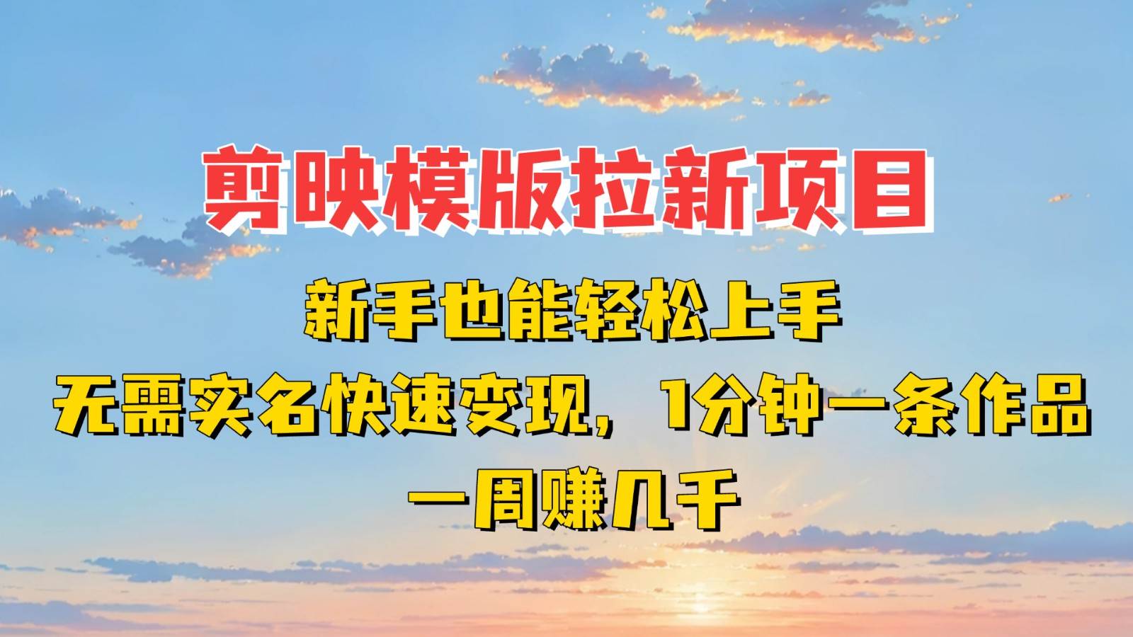 剪映模板拉新项目:新手也能快速变现!一分钟一条作品,一周赚几千 剪映模板拉新项目:新手也能快速变现!一分钟一条作品,一周赚几千