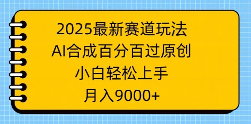 2025最新赛道玩法，AI合成，百分百过原创，小白轻松上手，月入9k-米创网