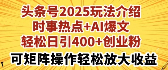 头条号2025玩法介绍，时事热点+AI爆文，轻松日引400+创业粉，可矩阵操作轻松放大收益-米创网