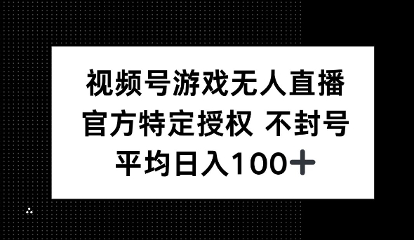 视频号游戏无人直播，官方特定授权，不违规不封号， 单日收益平均100+-米创网
