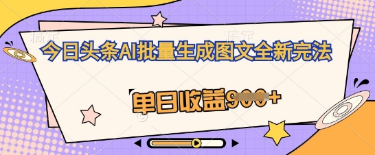 今日头条AI批量生成图文全新完法，单日收益几张-米创网