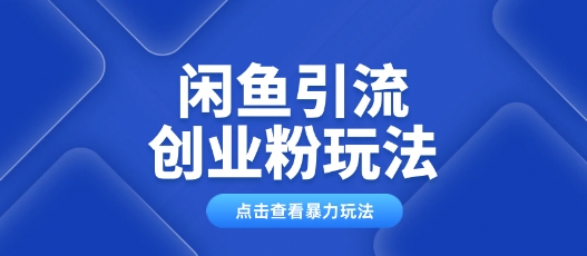 闲鱼引流创业粉0基础及可操作日引流百人保姆级教学-米创网