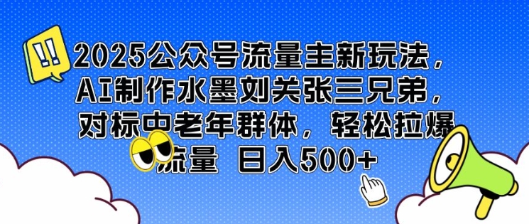 2025公众号流量主新玩法，AI制作水墨刘关张三兄弟，对标中老年群体，轻松拉爆流量日入5张-米创网