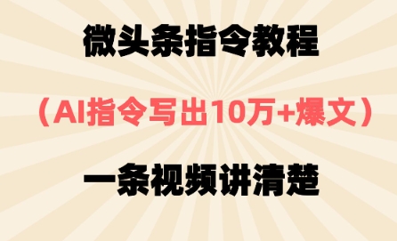 微头条指令教程，AI指令写出10万+爆文，每天多挣2张+-米创网
