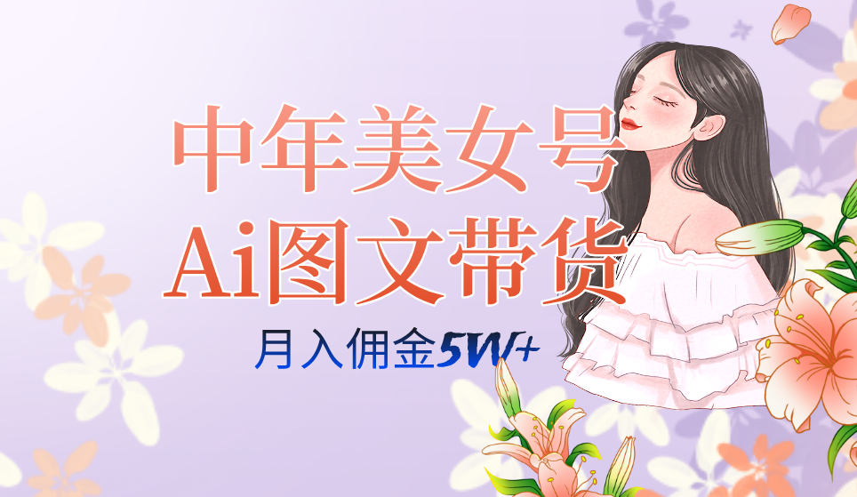 中年美女号ai图文带货3.0玩法，单号月入五位数，可多账号矩阵，全AI创作-米创网