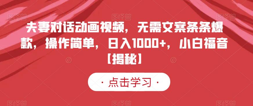 夫妻对话动画视频，无需文案条条爆款，操作简单，日入1000+，小白福音【揭秘】-米创网