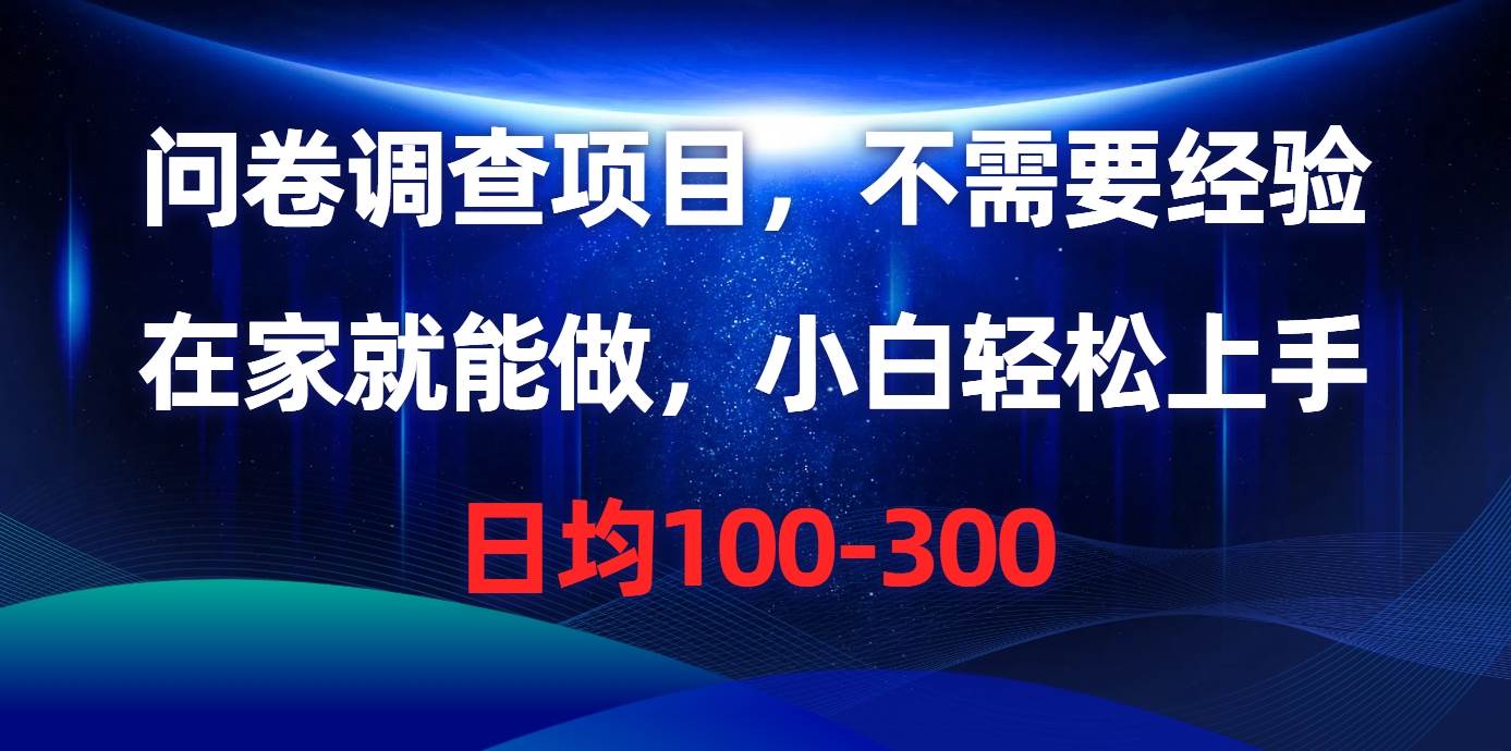 问卷调查项目，不需要经验，在家就能做，小白轻松上手，日均100-300-米创网