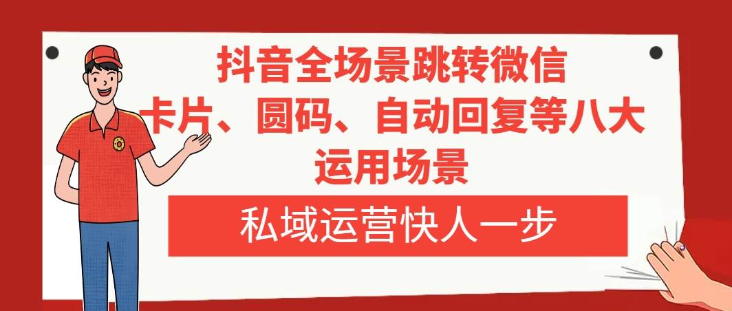 抖音全场景跳转微信，卡片/圆码/自动回复等八大运用场景，私域运营快人一步-米创网