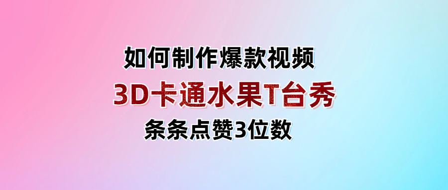 3D卡通水果走秀视频，条条点赞3位数，单日变现1000+-米创网