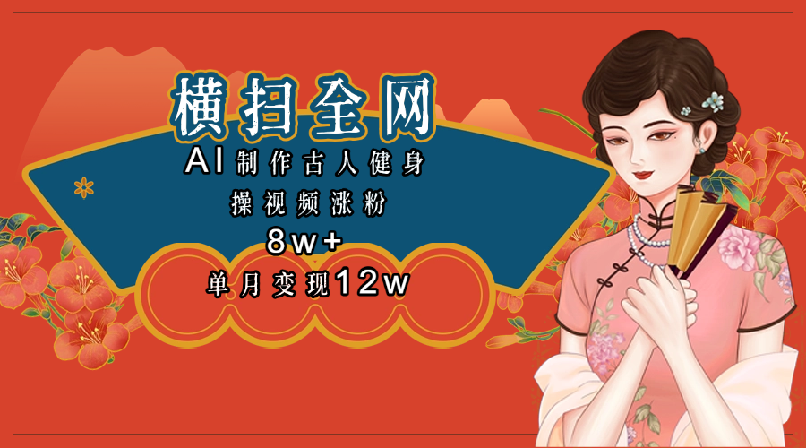全网都在疯传的古人健身操视频 单月变现12w+-米创网