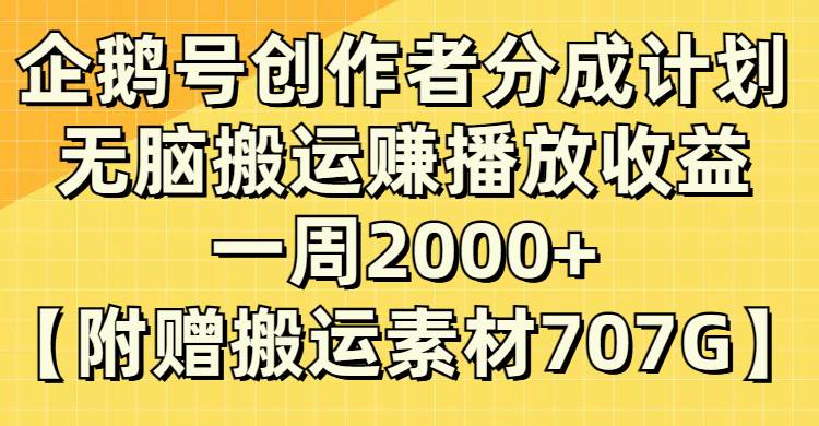 企鹅号创作者分成计划，无脑搬运赚播放收益，一周2000+【附赠无水印直接搬运】-米创网