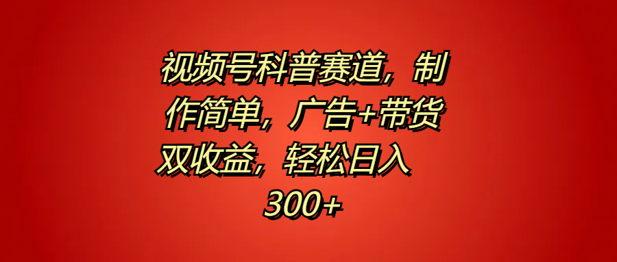 视频号科普赛道，制作简单，广告+带货双收益，轻松日入300+-米创网