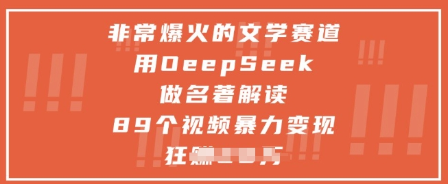 非常爆火的文学赛道，用deepseek做名著解读 ，89个视频暴力变现1w+-米创网