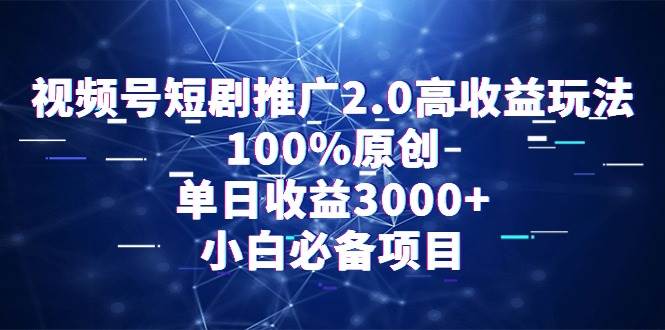 视频号短剧推广2.0高收益玩法，100%原创，单日收益3000+，小白必备项目-米创网