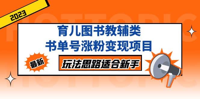 育儿图书教辅类书单号涨粉变现项目，玩法思路适合新手，无私分享给你-米创网