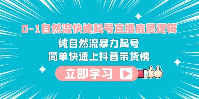 0-1自然流快速起号直播 底层逻辑 纯自然流暴力起号 简单快速上抖音带货榜-米创网
