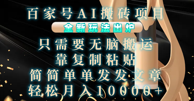 百家号AI搬砖项目，全新玩法出炉，只需要无脑搬运，靠复制粘贴，简单发文章，也能轻松月入10000+-米创网