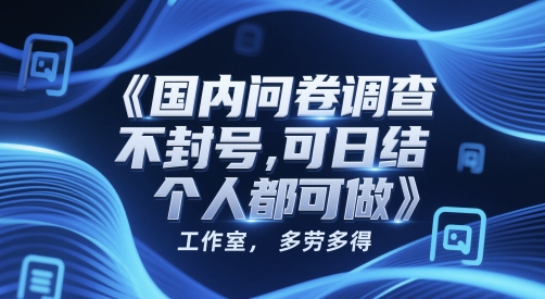 国内问卷调查，不封号，可日结，多劳多得，工作室，个人都可做-米创网