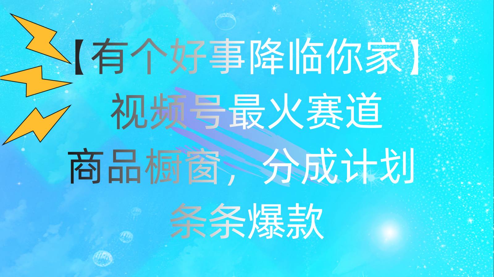 有个好事 降临你家：视频号最火赛道，商品橱窗，分成计划 条条爆款，每…-米创网