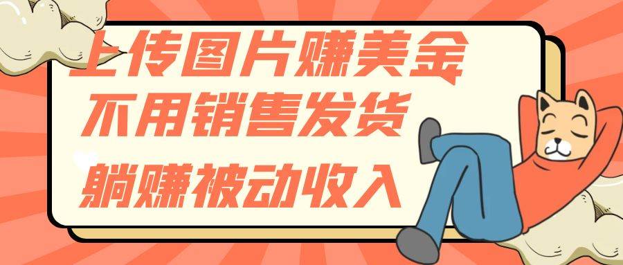 上传图片赚美金，不用销售发货躺赚被动收入-米创网