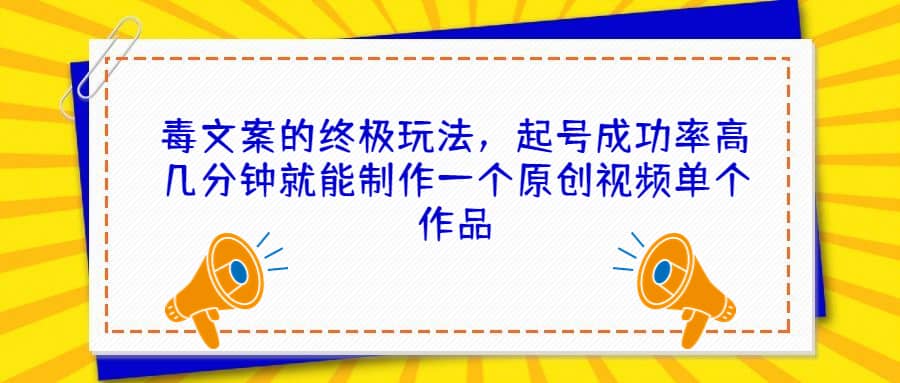 毒文案的终极玩法，起号成功率高几分钟就能制作一个原创视频单个作品-米创网