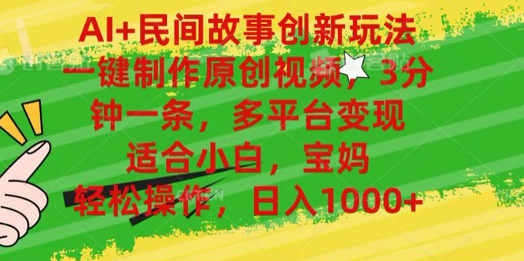 AI+民间故事,一键制作原创视频，多平台变现，3分钟一条，适合小白，宝妈，轻松操作，日入1000+-米创网