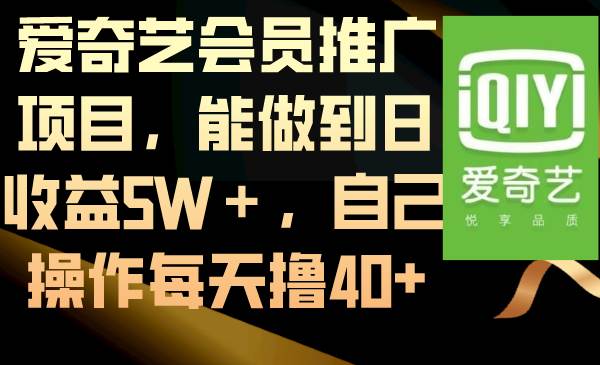 爱奇艺会员推广项目，能做到日收益5W＋，自己操作每天撸40+-米创网