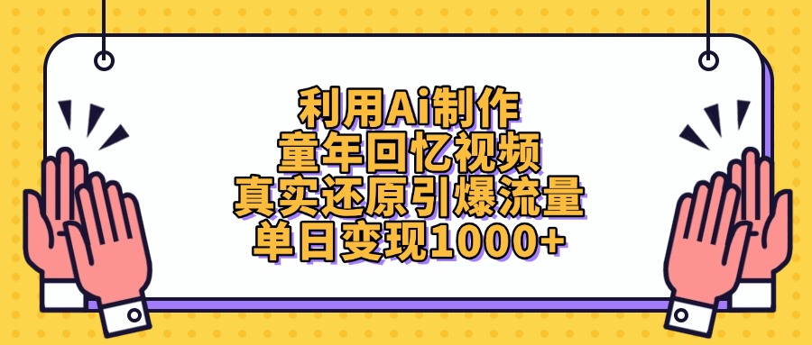利用Ai制作童年回忆视频，真实还原引爆流量，单日变现1000+-米创网