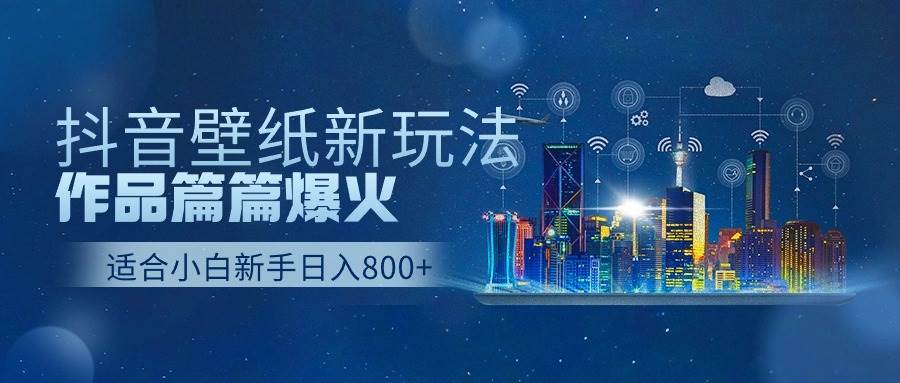 抖音壁纸号新玩法，作品篇篇爆火，日收益500+-米创网