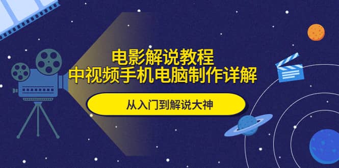 电影解说教程，中视频手机电脑制作详解，从入门到解说大神-米创网