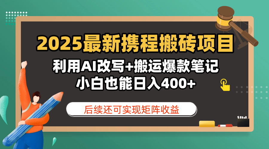 2025最新携程搬砖项目，利用AI改写+搬运爆款笔记，小白也能日入400+，后续还可实现矩阵收益-米创网