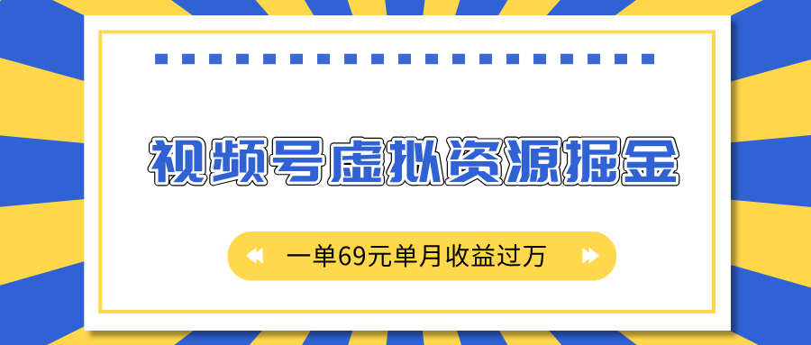 外面收费2980的项目，视频号虚拟资源掘金，一单69元单月收益过万-米创网