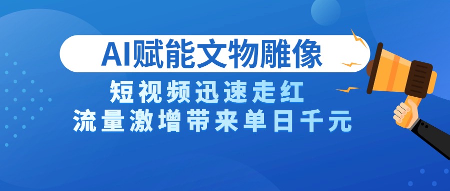 AI技术赋能文物雕像创作，短视频迅速走红，流量激增带来单日千元-米创网