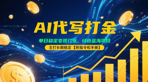 AI代写打金，单日稳定变现几张，绿色蓝海项目，主打长期稳定【附指令和手册】-米创网
