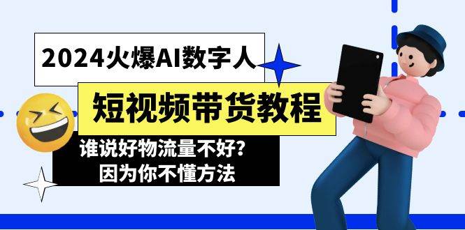 2024火爆AI数字人短视频带货教程，谁说好物流量不好？因为你不懂方法-米创网