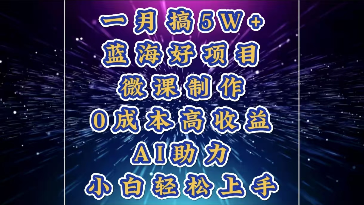 1月搞了5W+的蓝海好项目，微课制作，0成本高收益，AI助力，小白轻松上手-米创网