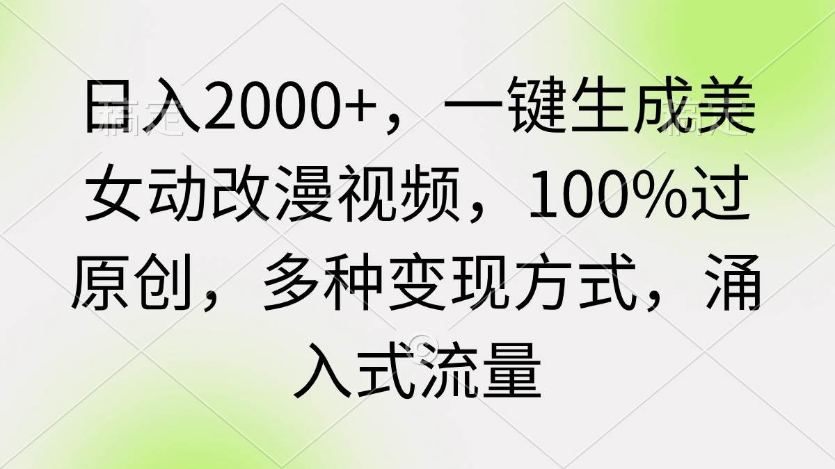 日入2000+，一键生成美女动改漫视频，100%过原创，多种变现方式 涌入式流量-米创网