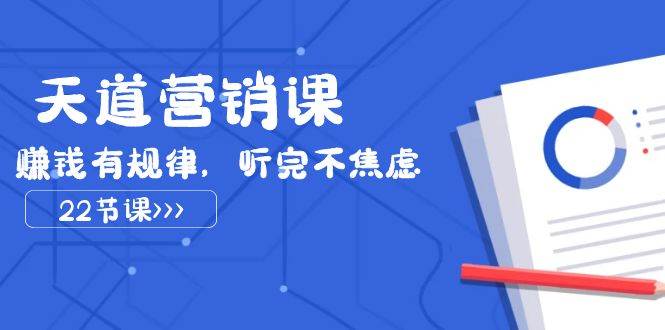 天道-营销课2023，赚钱有规律，听完不焦虑（22节课）-米创网