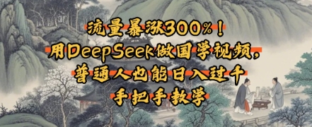 流量暴涨300%！用DeepSeek做国学视频，普通人也能日入过k-米创网