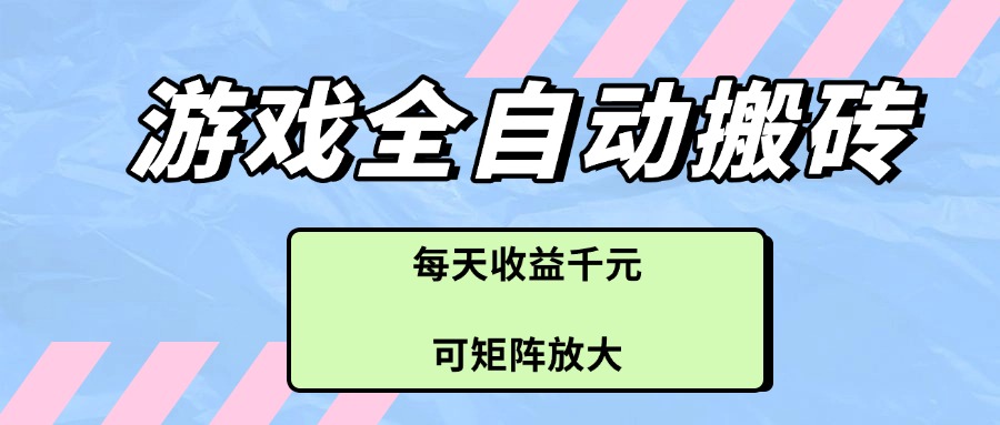 游戏全自动搬砖项目，每天收益千元，可矩阵放大-米创网