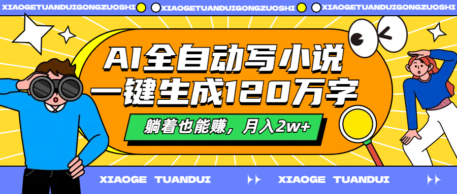 AI全自动写小说，一键生成120万字，躺着也能赚，月入2w+-米创网