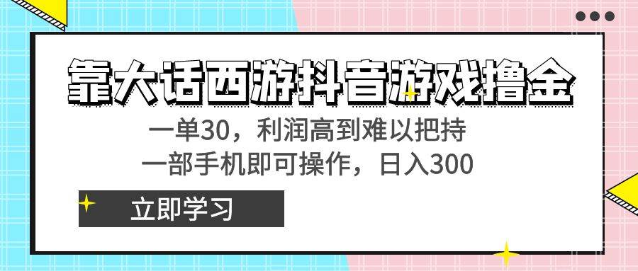 靠大话西游抖音游戏撸金，一单30，利润高到难以把持，一部手机即可操作-米创网