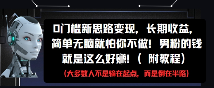 0门槛新思路变现，长期收益，简单无脑就怕你不做，男粉的钱就是这么好挣(附教程)-米创网